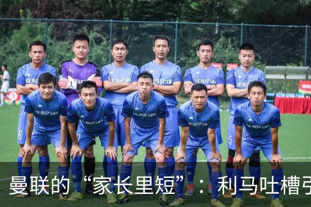 曼联的“家长里短”：利马吐槽引发的风波