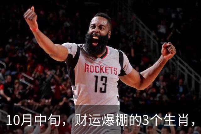 10月中旬，财运爆棚的3个生肖，快来看看你有没有上榜！